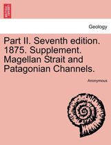 Part II. Seventh Edition. 1875. Supplement. Magellan Strait and Patagonian Channels.