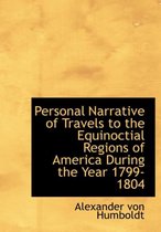 Personal Narrative of Travels to the Equinoctial Regions of America During the Year 1799-1804