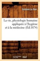 Sciences- La Vie, Physiologie Humaine Appliquée À l'Hygiène Et À La Médecine (Éd.1874)