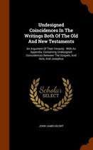 Undesigned Coincidences in the Writings Both of the Old and New Testaments: An Argument of Their Veracity