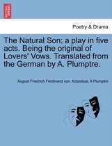 The Natural Son; A Play in Five Acts. Being the Original of Lovers' Vows. Translated from the German by A. Plumptre.