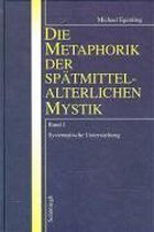 Die Metaphorik Der Spatmittelalterlichen Mystik: Bd I: Systematische Untersuchung. Bd II: Bildspender-Bildempfanger-Kontexte