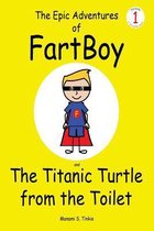 The Epic Adventures of Fartboy and the Titanic Turtle from the Toilet