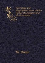 Genealogy and biographical notes of John Parker of Lexington and his descendants