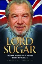 Lord Sugar the Man Who Revolutionised British Business