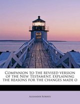 Companion to the Revised Version of the New Testament, Explaining the Reasons for the Changes Made O