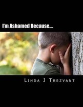 I'm Ashamed Because....