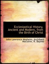 Ecclesiastical History, Ancient and Modern, from the Birth of Christ