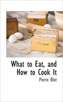 What to Eat, and How to Cook It