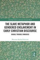 Routledge Studies in the Early Christian World - The Slave Metaphor and Gendered Enslavement in Early Christian Discourse