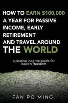 How to Earn $100,000 a Year for Passive Income, Early Retirement and Travel Around the World