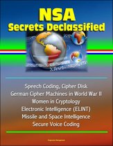 NSA Secrets Declassified: Speech Coding, Cipher Disk, German Cipher Machines in World War II, Women in Cryptology, Electronic Intelligence (ELINT), Missile and Space Intelligence, Secure Voice Coding