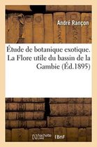 tude de Botanique Exotique. La Flore Utile Du Bassin de la Gambie