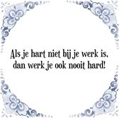 Tegeltje met Spreuk (Tegeltjeswijsheid): Als je hart niet bij je werk is, dan werk je ook nooit hard! + Kado verpakking & Plakhanger