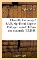 Litterature- Chantilly. Hommage À S.A.R. Mgr Henri-Eugène-Philippe-Louis d'Orléans, Duc d'Aumale