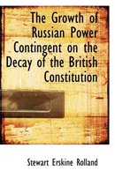 The Growth of Russian Power Contingent on the Decay of the British Constitution