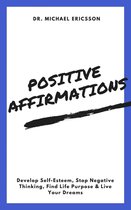 Positive Affirmations: Develop Self-Esteem, Stop Negative Thinking, Find Life Purpose & Live Your Dreams