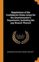 Regulations of the Confederate States Army for the Quartermaster's Department, Including the Pay Branch Thereof
