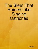 The Sleet That Rained Like Singing Ostriches