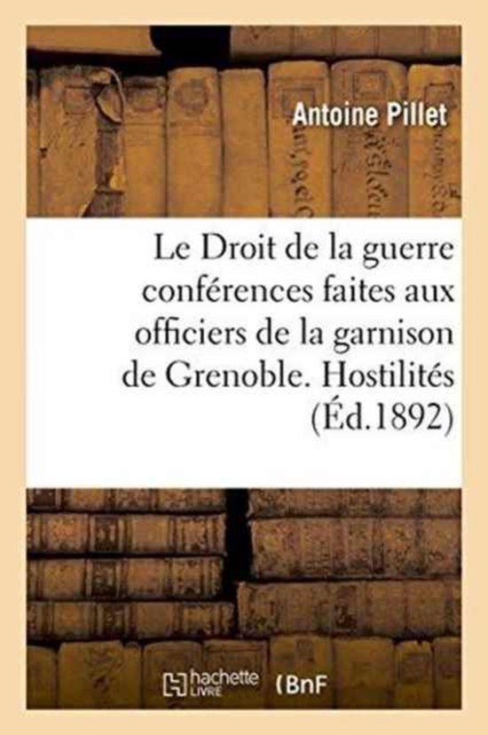 Le Droit de la Guerre Conf�rences Faites Aux Officiers de la Garnison de Grenoble, Les Hostilit�s