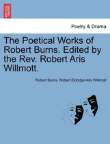 The Poetical Works of Robert Burns. Edited by the Rev. Robert Aris Willmott.