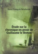 Etude sur la chronique en prose de Guillaume le Breton