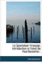 Le Spectateur Fran Ais; Introduction Et Notes de Paul Bonnefon .