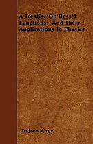 A Treatise On Bessel Functions - And Their Applications To Physics