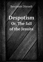 Despotism Or, The fall of the Jesuits