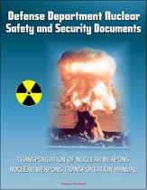 Defense Department Nuclear Safety and Security Documents: Transportation of Nuclear Weapons, Nuclear Weapons Transportation Manual