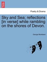 Sky and Sea; Reflections [in Verse] While Rambling on the Shores of Devon.