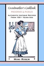 Grandmother's Cookbook Collection - Grandmother's Cookbook, Preserves & Pickles, Authentic Antique Recipes from 100+ Years Ago