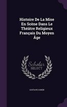 Histoire de La Mise En Scene Dans Le Theatre Religieux Francais Du Moyen Age