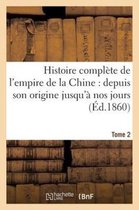 Histoire- Histoire Complète de l'Empire de la Chine: Depuis Son Origine Jusqu'à Nos Jours (Éd.1860) Tome 2