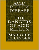 Acid Reflux Disease: The Dangers of Acid Reflux