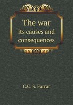 The War Its Causes and Consequences