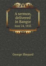 A sermon, delivered in Bangor June 24, 1835