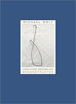 Michael Wolf - Hong Kong Assemblage Deconstructed