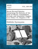 Hawaii Revised Statutes Comprising the Statutes of the State of Hawaii, Consolidated, Revised, and Annotated. Organic Laws Titles 1-5, Chapters 1-45