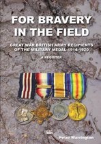 For Bravery in the Field Great War British Army Recipients of the Military Medal 1914-1920 a Register