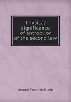 Physical Significance of Entropy or of the Second Law