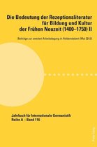 Jahrbuch fuer Internationale Germanistik - Reihe A 116 - Die Bedeutung der Rezeptionsliteratur fuer Bildung und Kultur der Fruehen Neuzeit (1400–1750), Bd. II