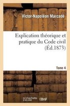 Sciences Sociales- Explication Th�orique Et Pratique Du Code Civil.... Tome 4