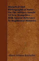 Historical And Bibliographical Notes On The Military Annals Of New Hampshire - With Special Reference To Regimental Histories