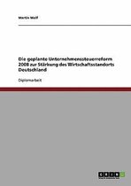 Die Geplante Unternehmenssteuerreform 2008 Zur Starkung Des Wirtschaftsstandorts Deutschland