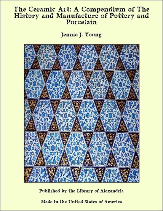 The Ceramic Art: A Compendium of The History and Manufacture of Pottery and Porcelain