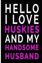 Hello I Love Huskies and My Handsome Husband
