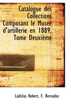 Catalogue Des Collections Composant Le Mus E D'Artillerie En 1889, Tome Deuxi Me