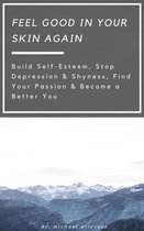 Omslag Feel Good in Your Skin Again: Build Self-Esteem, Stop Depression & Shyness, Find Your Passion & Become a Better You
