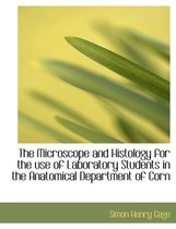 The Microscope and Histology for the Use of Laboratory Students in the Anatomical Department of Corn